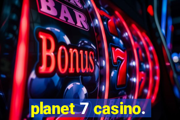 planet 7 casino.