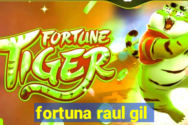 fortuna raul gil