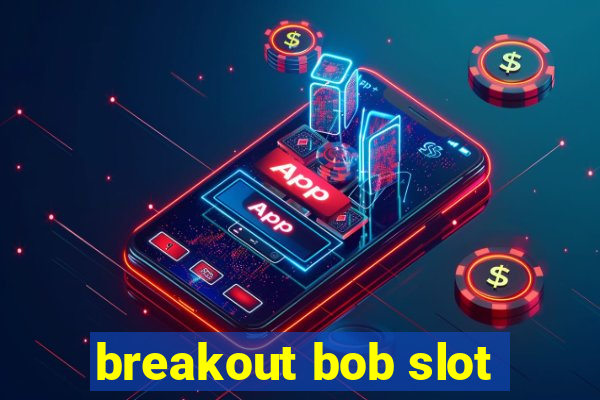 breakout bob slot