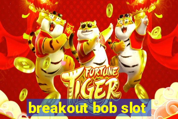 breakout bob slot