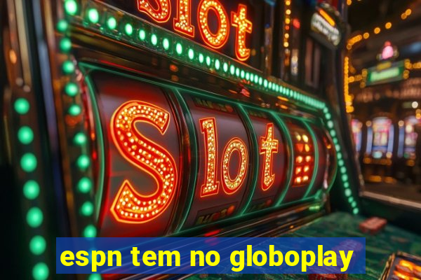 espn tem no globoplay