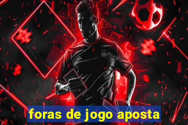 foras de jogo aposta