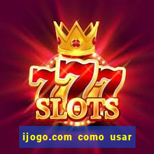 ijogo.com como usar o bonus