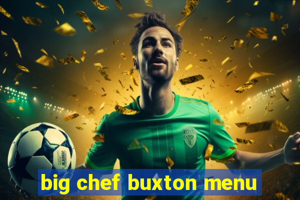 big chef buxton menu