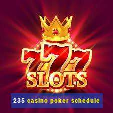 235 casino poker schedule