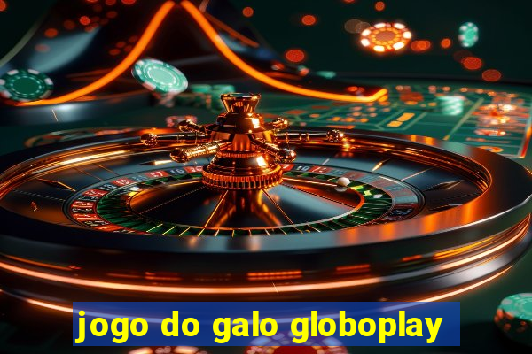 jogo do galo globoplay