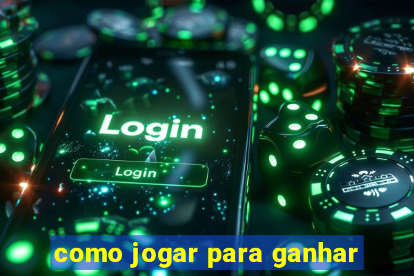 como jogar para ganhar