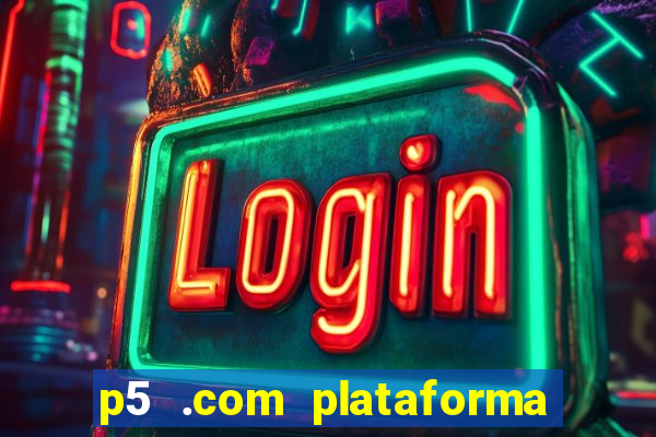 p5 .com plataforma de jogos