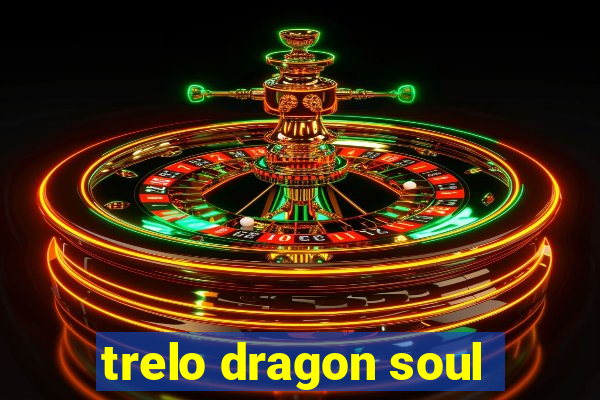 trelo dragon soul