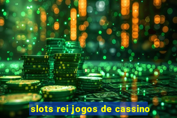 slots rei jogos de cassino