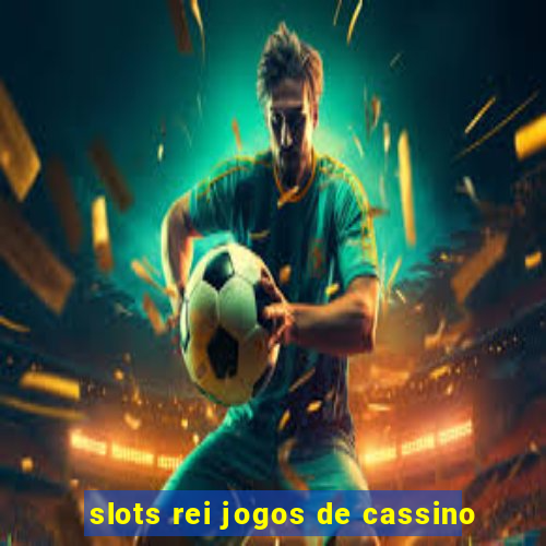 slots rei jogos de cassino