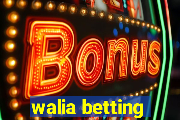 walia betting