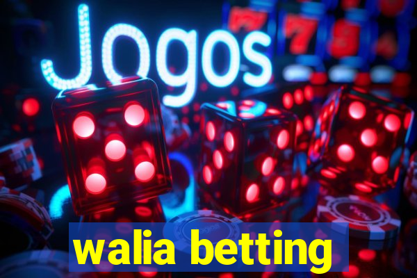 walia betting