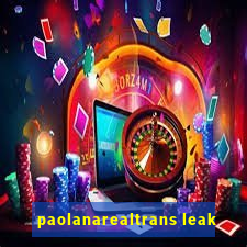 paolanarealtrans leak