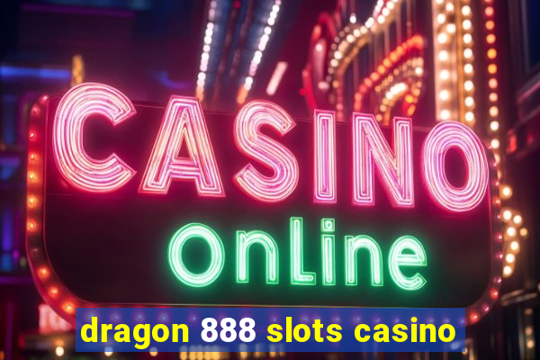 dragon 888 slots casino