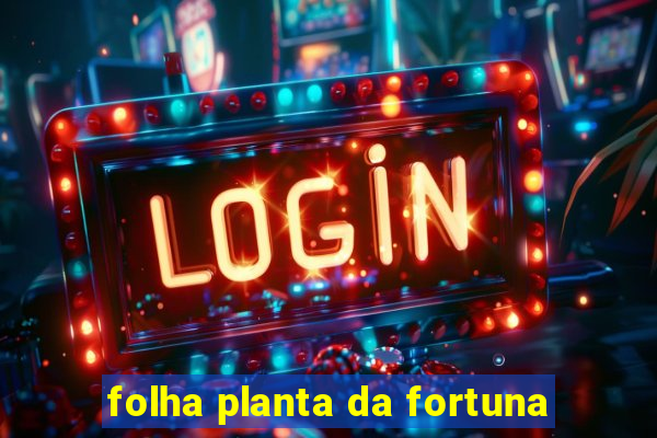 folha planta da fortuna