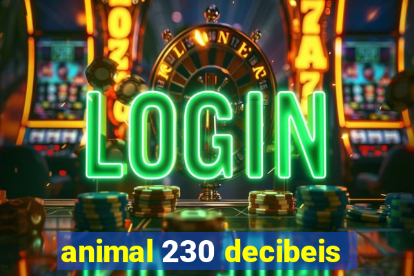 animal 230 decibeis