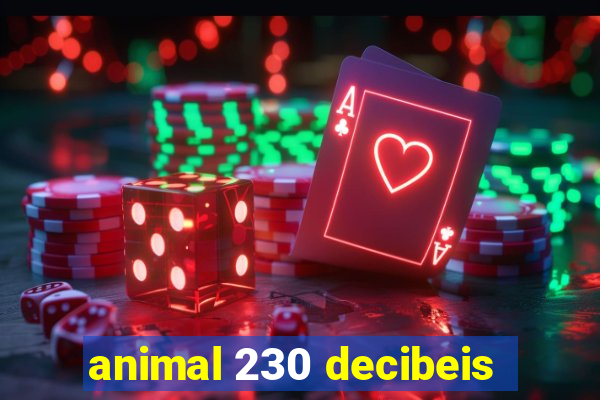 animal 230 decibeis