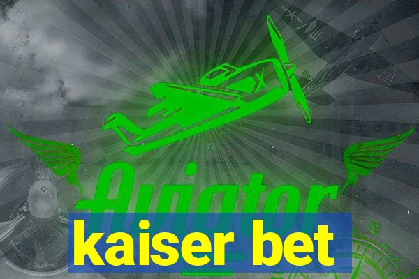 kaiser bet