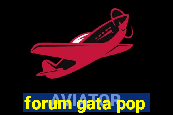 forum gata pop