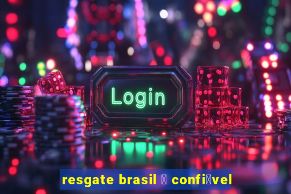 resgate brasil 茅 confi谩vel