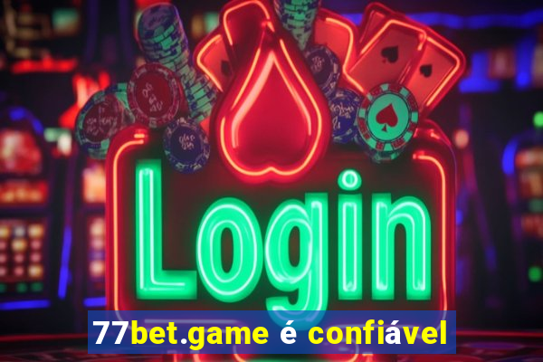 77bet.game é confiável