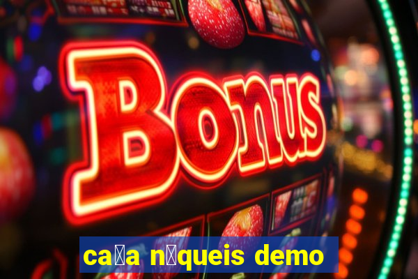 ca莽a n铆queis demo