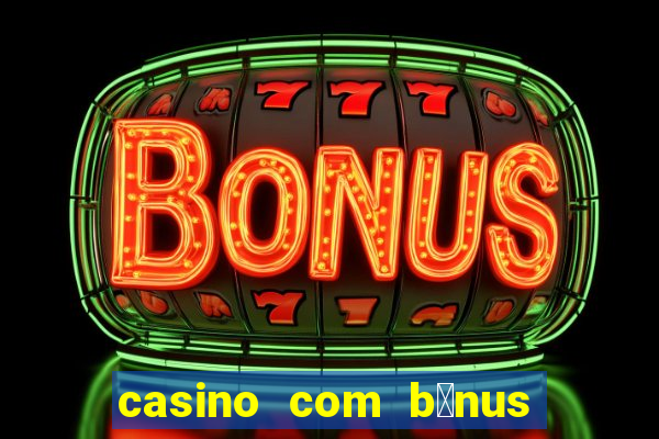 casino com b么nus gr谩tis de boas-vindas