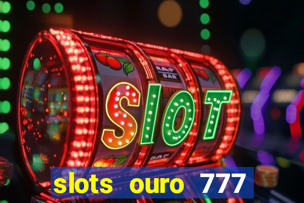 slots ouro 777 paga mesmo