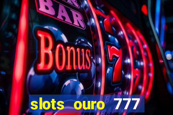 slots ouro 777 paga mesmo