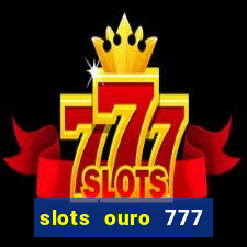 slots ouro 777 paga mesmo