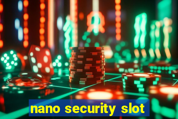 nano security slot