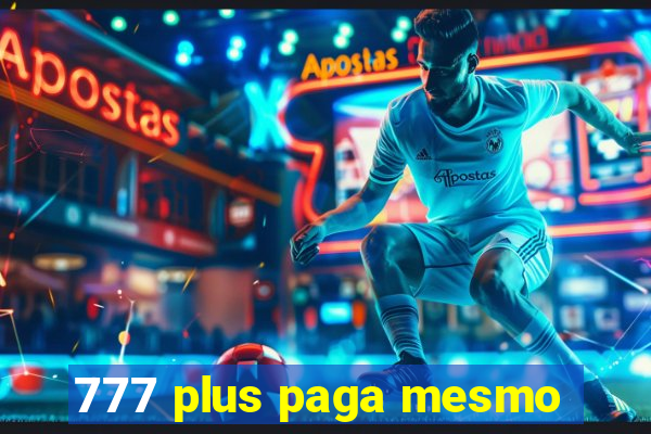 777 plus paga mesmo