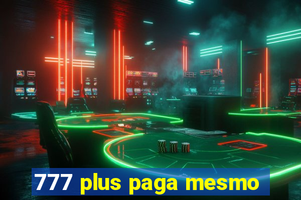 777 plus paga mesmo