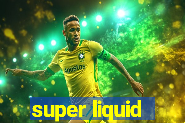 super liquid