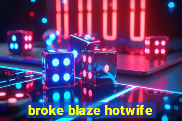 broke blaze hotwife