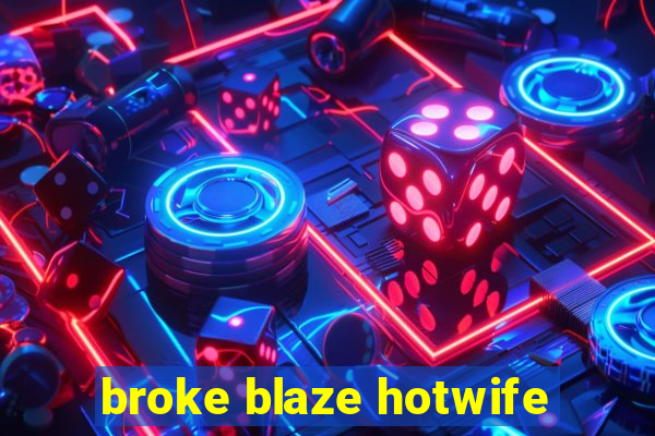 broke blaze hotwife