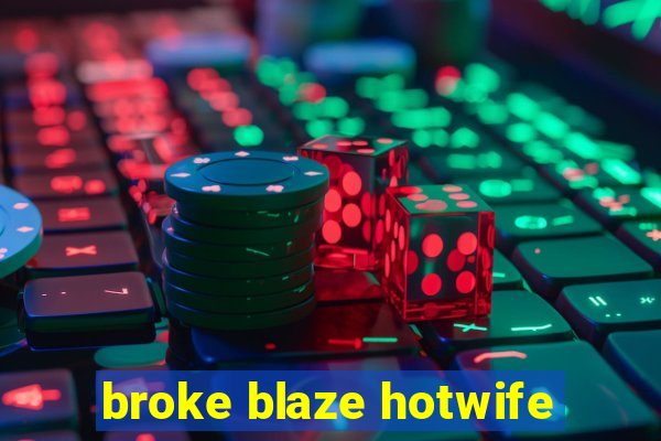 broke blaze hotwife