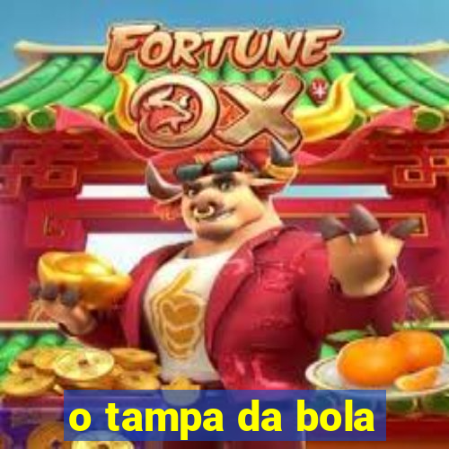 o tampa da bola