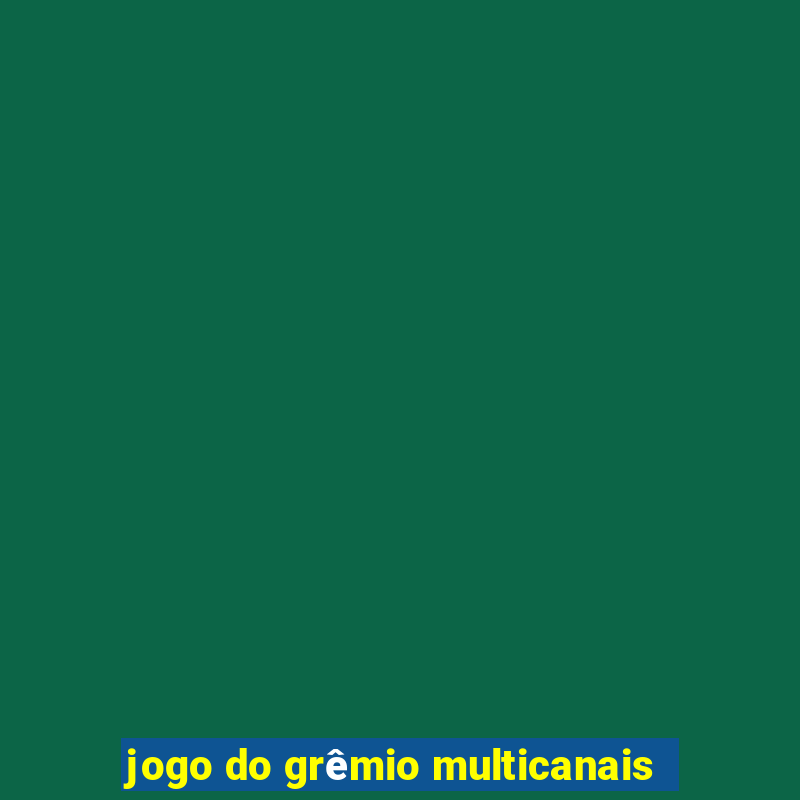 jogo do grêmio multicanais