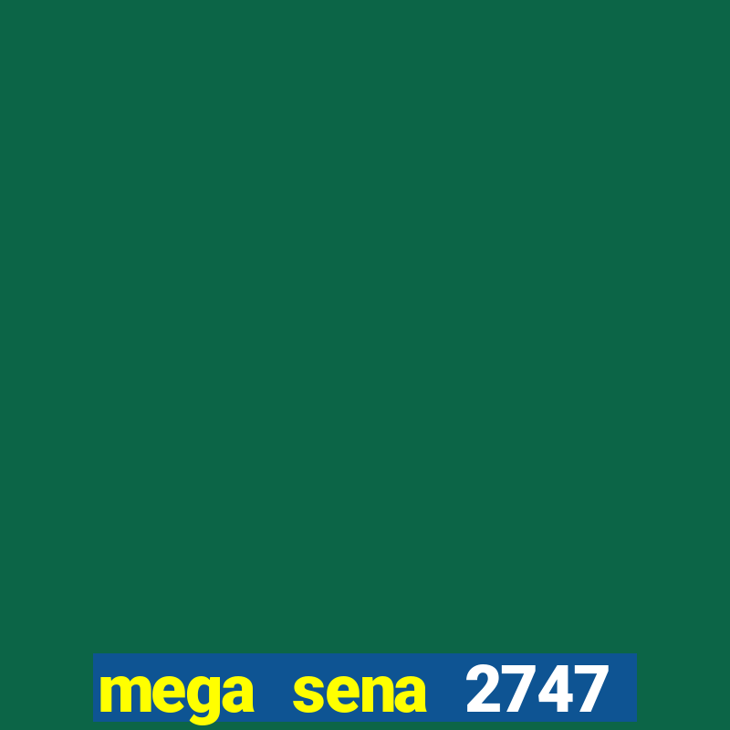 mega sena 2747 giga sena