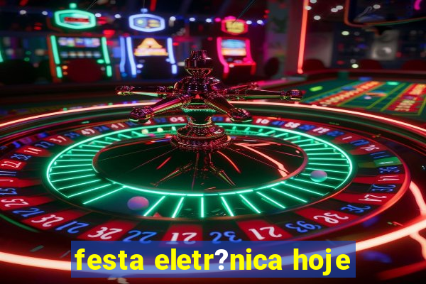 festa eletr?nica hoje