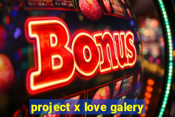 project x love galery