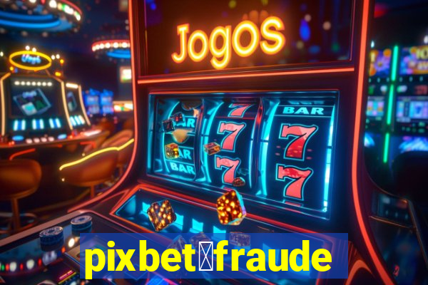 pixbet茅fraude