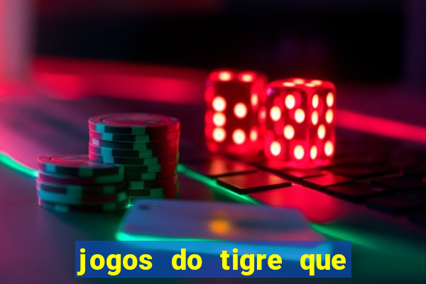 jogos do tigre que ganha dinheiro