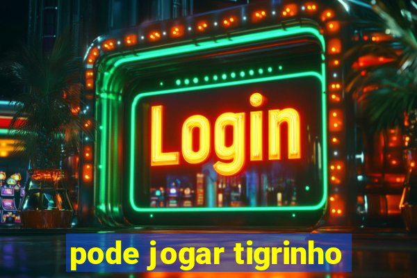 pode jogar tigrinho