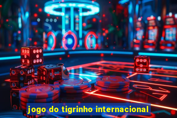 jogo do tigrinho internacional