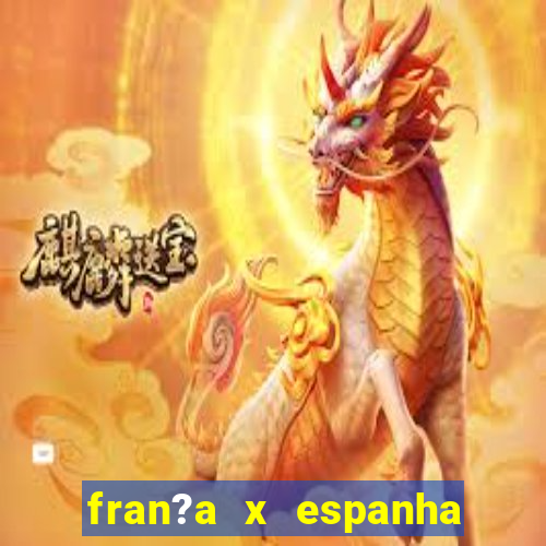 fran?a x espanha onde assistir