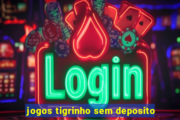 jogos tigrinho sem deposito