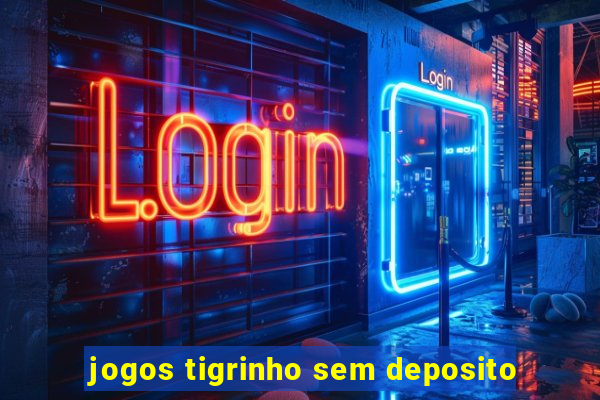 jogos tigrinho sem deposito